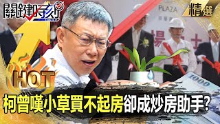 【關鍵熱話題】柯文哲曾嘆「小草買不起房」卻成炒房助手！？放水建商「工業宅→一般住宅」昔喊清廉政治早已崩壞？！-【關鍵時刻】劉寶傑 黃世聰 張禹宣 簡舒培 游淑慧