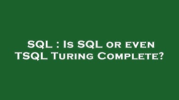 SQL : Is SQL or even TSQL Turing Complete?