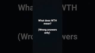 what does WTH means? (wrong answers only)