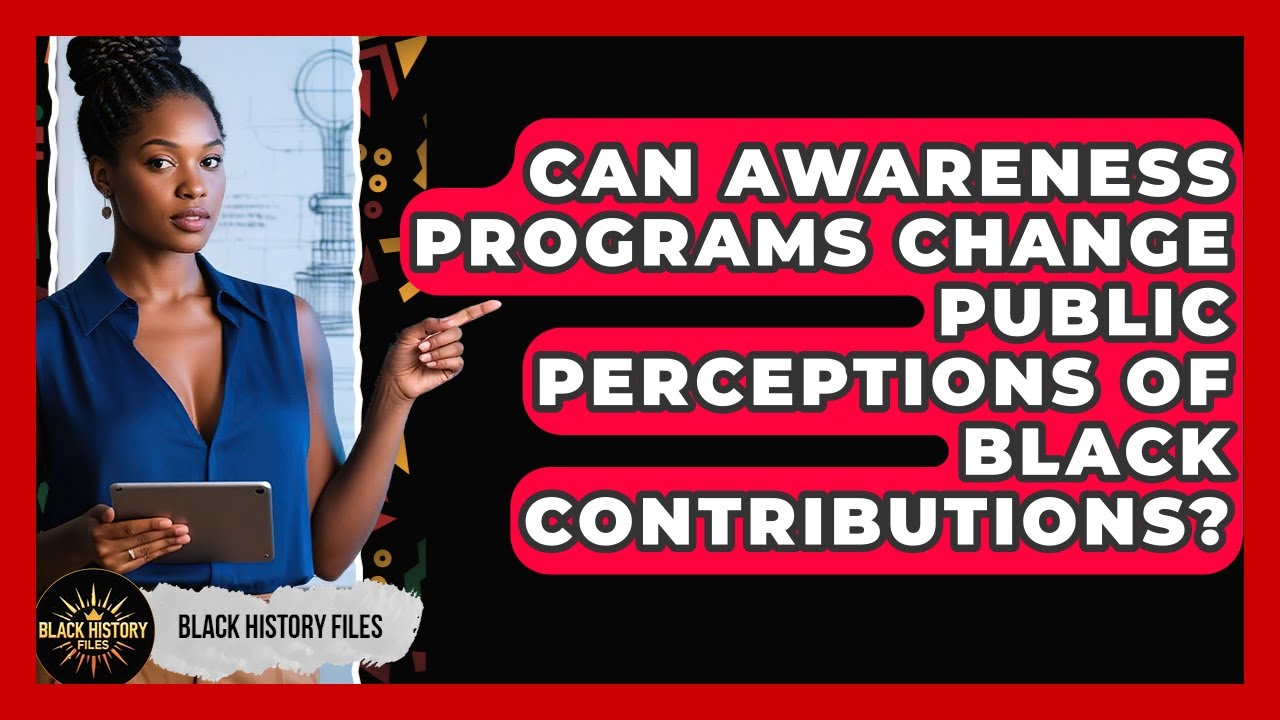 Can Awareness Programs Change Public Perceptions of Black Contributions? | Black History Files News