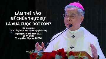 Làm Thế Nào Để Chúa Thực Sự Là Vua Cuộc Đời Con? - ĐTGM Giuse Nguyễn Năng