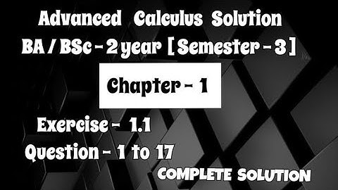 Exercise 1.1 Solution || Question 1 to 17 || Advanced Calculus || BA / BSc 2 year Semester 3 ||