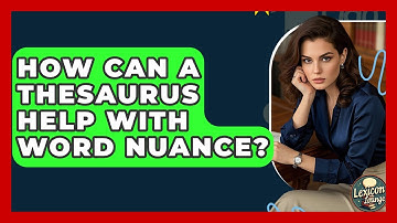 How Can A Thesaurus Help With Word Nuance? - Lexicon Lounge