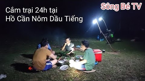 "Thử thách cắm trại câu cá Hồ Cần Nôm  Dầu Tiếng – Món ăn ngon giữa thiên nhiên!"