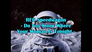 REO Speedwagon - &quot;Do You Know Where Your Woman Is Tonight&quot; HQ/With Onscreen Lyrics!