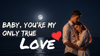 Baby, Youre My Only True Love New Lyrics English Love Song 2025