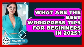 What Are the Best WordPress Tips for Beginners in 2025? | WP Solutions Guru News