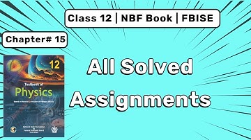 Solutions of Chapter 15 Assignments | 12th NBF Physics | FBISE 2025