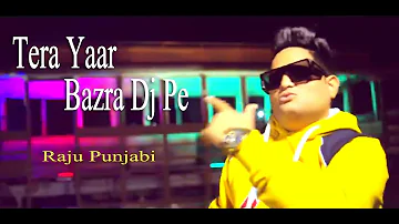 Tera Yaar Bazra Dj Pe | Yaar On Dj | Raju Punjabi | New Haryanvi Song 2020