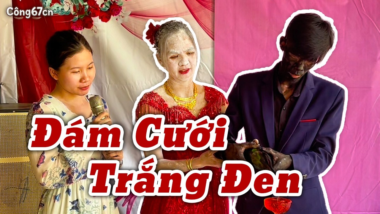 Hài Tết 2026: Đám Cưới Trắng Đen | Công67cn