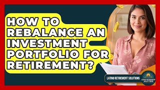 How To Rebalance An Investment Portfolio For Retirement? - Latino Retirement Solutions