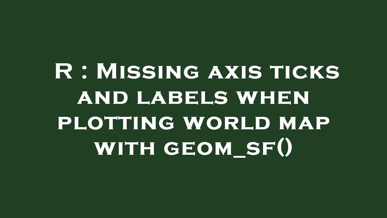 R : Missing axis ticks and labels when plotting world map with geom_sf()
