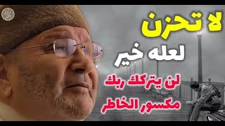 لا تحزن لعله خير ...لن يتركك ربك مكسور الخاطر... من أجمل المقاطع للدكتور محمد راتب النابلسي