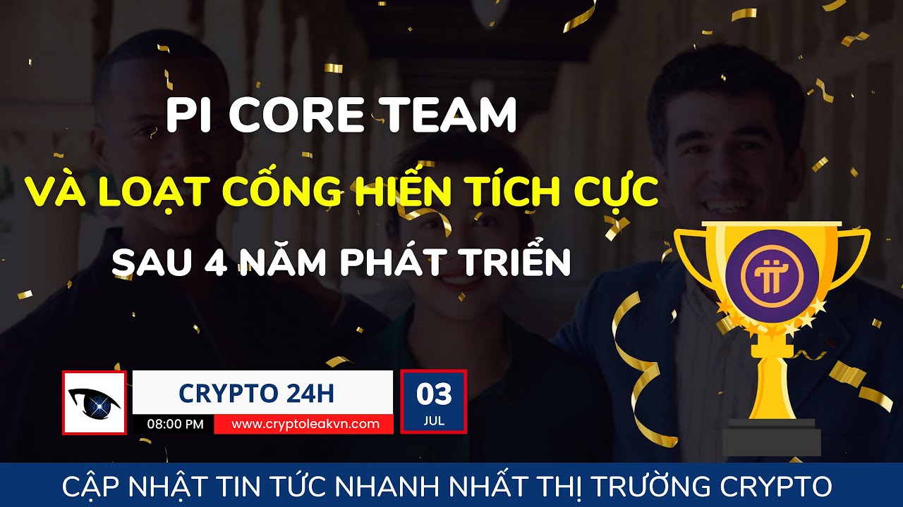 [Crypto 24h] - Pi Core Team Và Loạt Cống Hiến Tích Cực Sau 4 Năm Phát ...