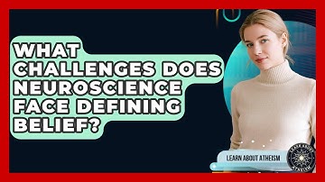 What Challenges Does Neuroscience Face Defining Belief? - Learn About Atheism