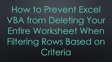 How to Prevent Excel VBA from Deleting Your Entire Worksheet When Filtering Rows Based on Criteria