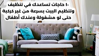 10 حاجات تساعدك في تنظيف وتنظيم البيت بسرعة من غير كركبة حتى لو مشغولة وعندك أطفال