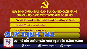 Quy định 144 - Cụ thể hóa những yêu cầu, tiêu chí chuẩn mực đạo đức cách mạng - Nhận diện - VNews