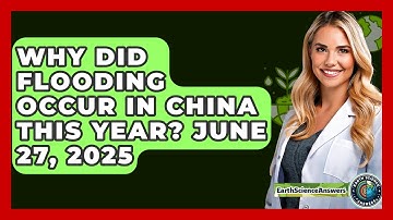 Why Did Flooding Occur in China This Year? June 27, 2025 - Earth Science Answers