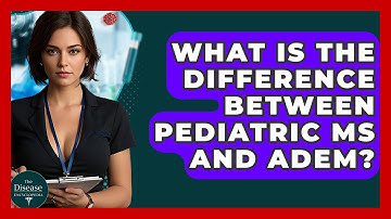 What Is The Difference Between Pediatric MS And ADEM? - The Disease Encyclopedia