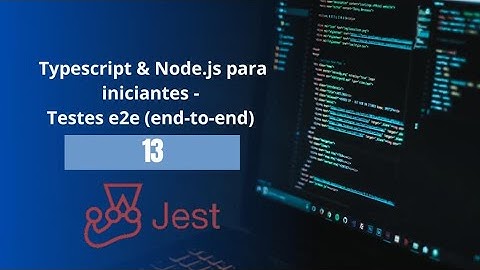 Typescript e Node.js para iniciantes 13 - Testes e2e (end-to-end)