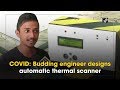 Covid budding engineer designs automatic thermal scanner