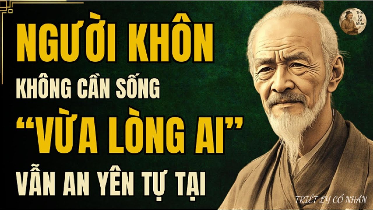 Outline Video TRIẾT LÝ CỔ NHÂN - NGƯỜI KHÔN không cần sống VỪA LÒNG AI, vẫn an yên tự tại | Triết Lý Sống