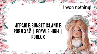 ИГРАЮ В SUNSET ISLAND В РОЯЛ ХАЙ! | Royale high | Roblox