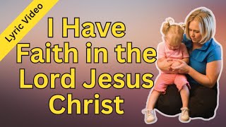 I Have Faith in the Lord Jesus Christ | Hymns for Home and Church #1024
