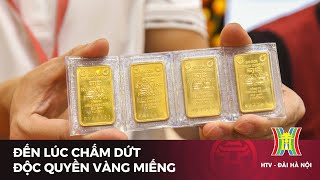 Đến lúc chấm dứt độc quyền vàng miếng | Tin tức mới nhất hôm nay