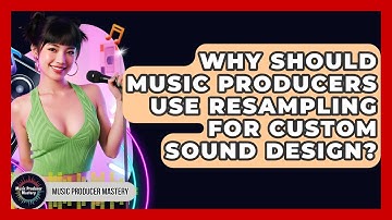 Why Should Music Producers Use Resampling For Custom Sound Design? - Music Producer Mastery