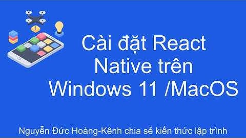01-Cài đặt React Native trên Windows 11, MacOS và viết ứng dụng Mobile đầu tiên
