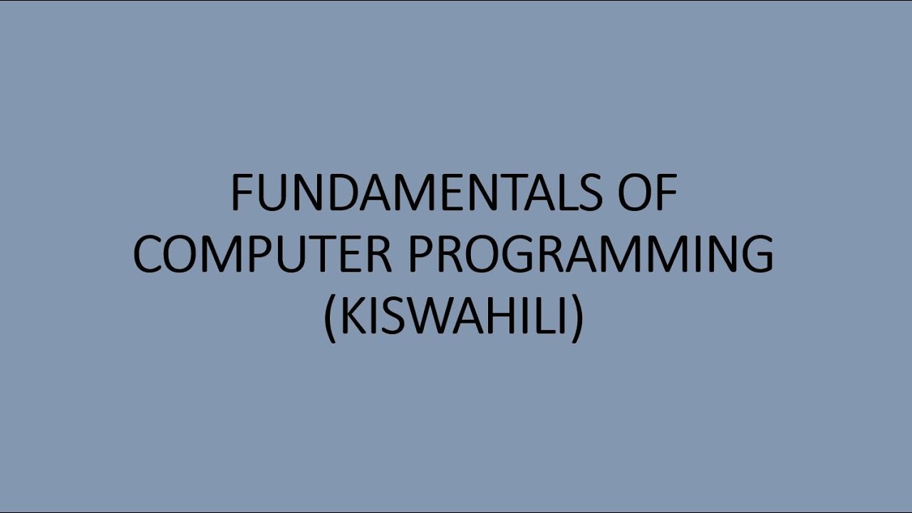 FUNDAMENTALS OF COMPUTER PROGRAMMING - WHAT IS PROGRAMMING (KISWAHILI ...