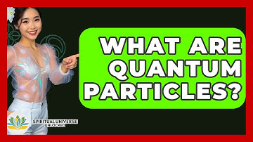 What Are Quantum Particles? - Spiritual Universe Unlocked
