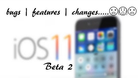 iOS 11 beta 2 bugs | features | changes.....😞😱😞