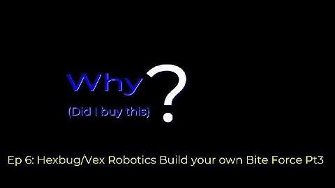 Why Ep6: Hexbug/Vex Robotics Build Your Own Battlebot Bite Force Pt3