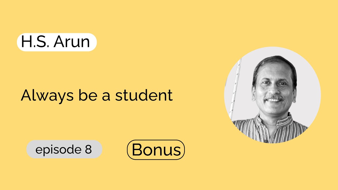 H.S. Arun - Always be a student | Bonus episode