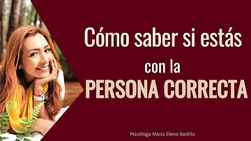 Cómo saber si estás con la persona CORRECTA | Psicóloga Maria Elena Badillo