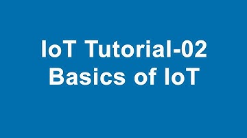 IoT Tutorial-02:Basics of IoT