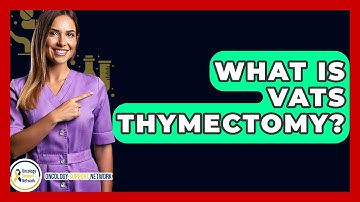 What Is VATS Thymectomy? - Oncology Support Network