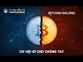 Cơ hội gì cho chúng ta khi Bitcoin Halving năm 2020?