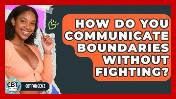 How Do You Communicate Boundaries Without Fighting? - CBT for Gen Z