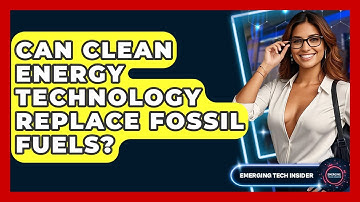 Can Clean Energy Technology Replace Fossil Fuels? - Emerging Tech Insider