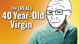 The reality of being a 40 year old virgin