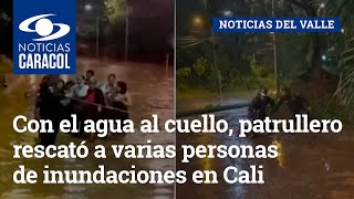 Con el agua al cuello, patrullero rescató a varias personas de inundaciones en Cali