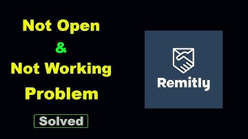 Fix Remitly App Not Working and Not Open Problem in Android Phone