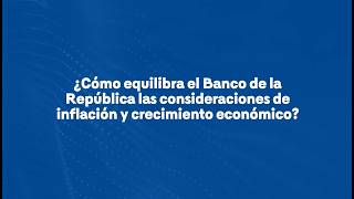 ¿Cómo equilibra el banco de la república las consideraciones de inflación y crecimiento económico?
