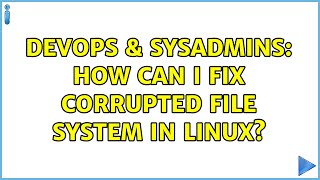 DevOps & SysAdmins: How can i fix corrupted file system in linux?