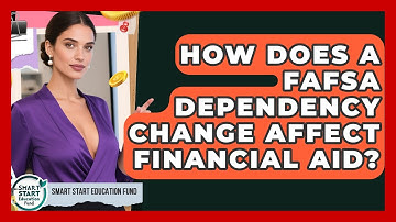 How Does A FAFSA Dependency Change Affect Financial Aid? - Smart Start Education Fund