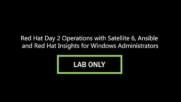 Red Hat Day 2 Operations with Satellite 6, Ansible, and RH Insights for Windows Admins Lab Only